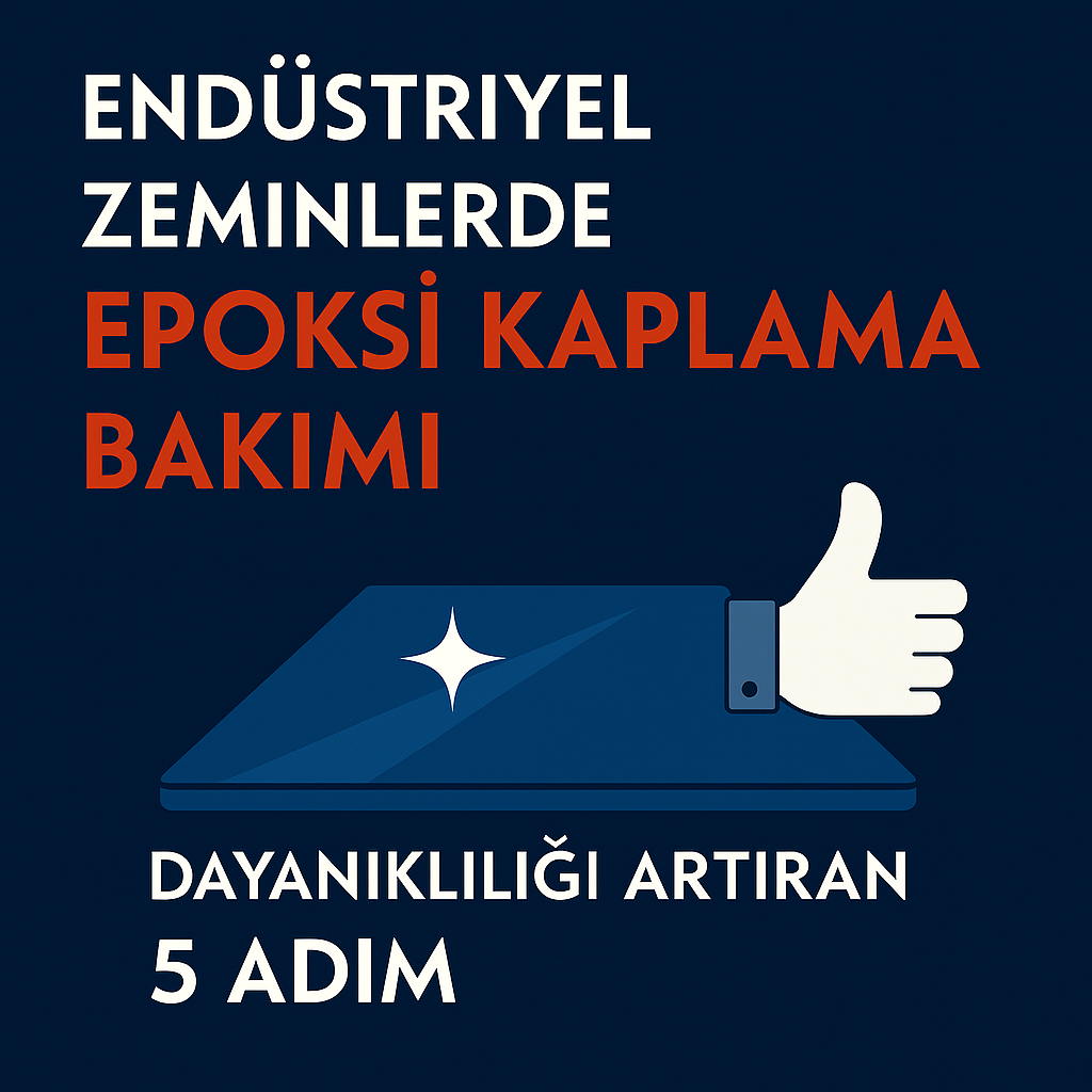 Endüstriyel Zeminlerde Epoksi Kaplama Bakımı: Dayanıklılığı Artıran 5 Adım